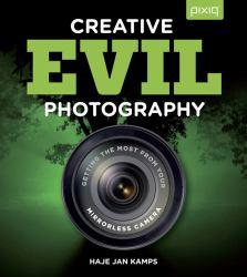 Creative EVIL Photography : Getting the Most from Your Mirrorless Camera