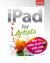 iPad for Artists : How to Make Great Art with Your Tablet