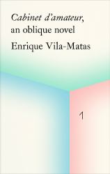 Cabinet d'amateur, an Oblique Novel: Enrique Vila-Matas