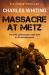 Massacre at Metz : The Elite Commandos Clash with an SS Suicide Squad...