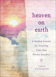 Heaven on Earth : A Guided Journal for Creating Your Own Divine Paradise Right Now