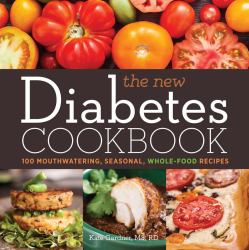 The New Diabetes Cookbook : 100 Mouthwatering, Seasonal, Whole-Food Recipes