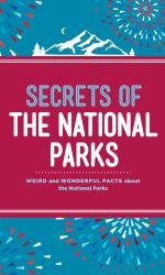 Secrets of the National Parks : Weird and Wonderful Facts about America's Natural Wonders