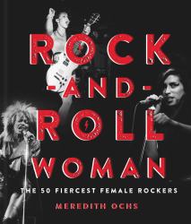 Rock-And-Roll Woman : The 50 Fiercest Female Rockers