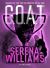 G. O. A. T. - Serena Williams : Making the Case for the Greatest of All Time