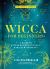 Wicca for Beginners : A Guide to Wiccan Beliefs, Rituals, Magic and Witchcraft
