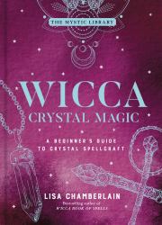 Wicca Crystal Magic : A Beginner's Guide to Crystal Spellcraft