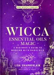 Wicca Essential Oils Magic : A Beginner's Guide to Working with Magic Oils