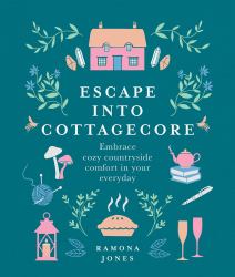 Escape into Cottagecore : Embrace Cozy Countryside Comfort in Your Everyday