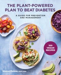 The Plant-Powered Plan to Beat Diabetes : A Guide for Prevention and Management - 100 Vegan Recipes Cookbook