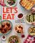 Let's Eat : 101 Recipes to Fill Your Heart and Home - a Cookbook