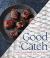Good Catch : A Guide to Sustainable Fish and Seafood with Recipes from the World's Oceans - a Cookbook
