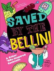 Saved by the Bellini : & Other 90s-Inspired Cocktails - a Cocktail Book