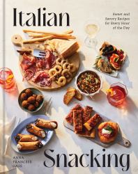 Italian Snacking : Sweet and Savory Recipes for Every Hour of the Day - a Cookbook