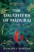 The Daughters of Madurai : A Novel