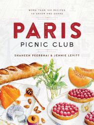 Paris Picnic Club : More Than 100 Recipes to Savor and Share - a Cookbook