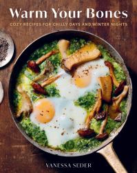 Warm Your Bones : Cozy Recipes for Chilly Days and Winter Nights - a Cookbook