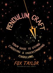 Pendulum Craft : Your Guide to Using, Choosing and Understanding Pendulums