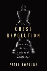 The Chess Revolution : From the Ancient World to the Digital Age