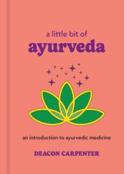 A Little Bit of Ayurveda : An Introduction to Ayurvedic Medicine