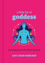 A Little Bit of Goddess : An Introduction to the Divine Feminine