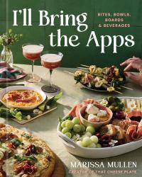 I'll Bring the Apps : Bites, Bowls, Boards and Beverages