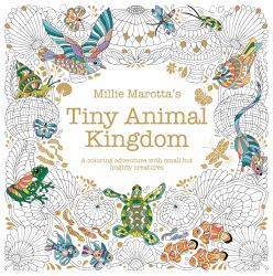Millie Marotta's Tiny Animal Kingdom : A Coloring Adventure with Small but Mighty Creatures