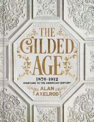 The Gilded Age : 1876-1912: Overture to the American Century