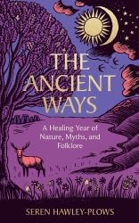The Ancient Ways : A Healing Year of Nature, Myths, and Folklore
