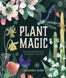 Plant Magic : Enchanting Botanicals to Enhance Your Life