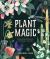 Plant Magic : Enchanting Botanicals to Enhance Your Life