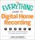 The Everything Guide to Digital Home Recording : Tips, tools, and techniques for studio sound at Home
