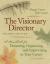 The Visionary Director, Second Edition : A Handbook for Dreaming, Organizing, and Improvising in Your Center