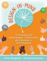Design in Mind : A Framework for Sparking Ideas, Collaboration, and Innovation in Early Education