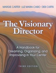 The Visionary Director, Third Edition : A Handbook for Dreaming, Organizing, and Improvising in Your Center