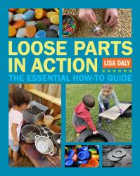 Loose Parts in Action : The Essential How-To Guide