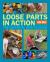 Loose Parts in Action : The Essential How-To Guide