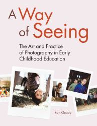 A Way of Seeing : The Art and Practice of Photography in Early Childhood Education