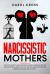 Narcissistic Mothers : A Practical Guide to Handle Narcissistic Parents, Understand, Recover, and Heal Emotional Abuse. How to Get Free from Manipulative Mothers, Remove Guilt Feelings, and Live Happily Narcissistic Mothers : A Practical Guide to Handle Narcissistic Parents, Understand, Recover, and Heal Emotional Abuse. How to Get Free from Manipulative Mothers, Remove Guilt Feelings, and Live Happily