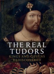 The Real Tudors : Kings and Queens Rediscovered