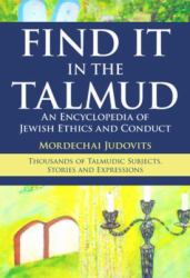 Find It in the Talmud : An Encyclopedia of Jewish Ethics and Conduct