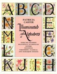 Illuminated Alphabets : Over One Hundred Beautifully Illuminated Letters Including Parchement, Classical and Harlequin Designs