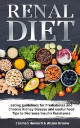 Renal Diet : (2 Books in 1) Eating Guidelines for Prediabetes and Chronic Kidney Disease and Useful Food Tips to Decrease Insulin Resistance