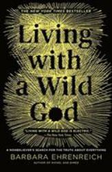 Living with a Wild God : A Nonbeliever's Search for the Truth about Everything
