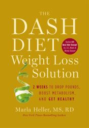 The Dash Diet Weight Loss Solution : 2 Weeks to Drop Pounds, Boost Metabolism, and Get Healthy
