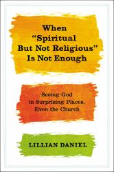 When &quote;Spiritual but Not Religious&quote; Is Not Enough