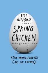 Spring Chicken : Stay Young Forever (or Die Trying)