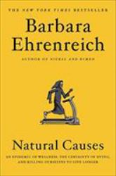 Natural Causes : An Epidemic of Wellness, the Certainty of Dying, and Killing Ourselves to Live Longer