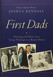 First Dads : Parenting and Politics from George Washington to Barack Obama