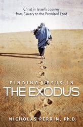 Finding Jesus in the Exodus : Christ in Israel's Journey from Slavery to the Promised Land